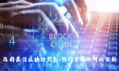 选择最佳区块链钱包:热门公司的对比分析