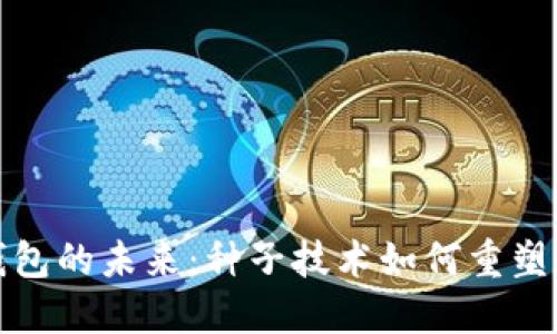 探索区块链钱包的未来:种子技术如何重塑数字资产管理