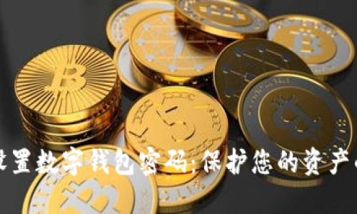 如何安全设置数字钱包密码:保护您的资产的最佳实践