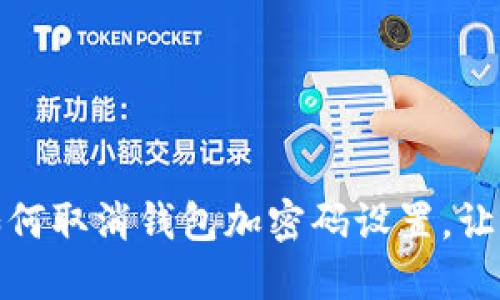 一步一步教你如何取消钱包加密码设置,让你的支付更便捷