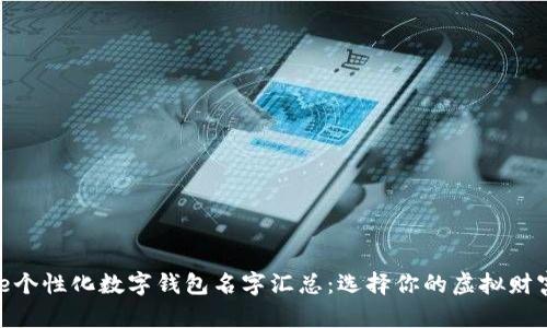 jiaotitle个性化数字钱包名字汇总:选择你的虚拟财富代言人