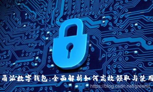 甬派数字钱包:全面解析如何高效领取与使用