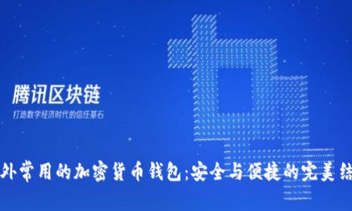 国外常用的加密货币钱包：安全与便捷的完美结合