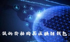 如何以更低的价格购买区块链钱包：超