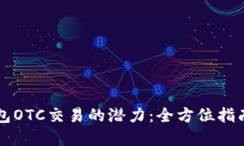 解锁数字钱包OTC交易的潜力:全方位指南与最佳实践