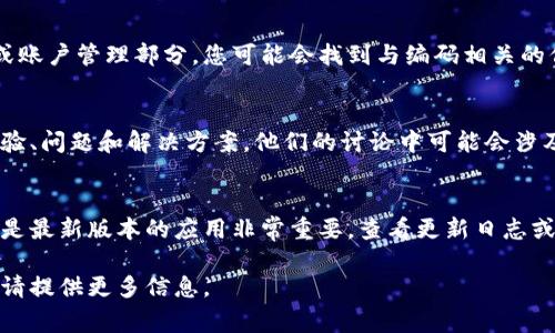 关于成都数字钱包的编码位置问题，这通常涉及到特定的应用程序或软件。如果你正在寻找成都数字钱包的具体编码位置，以下是一般情况下可以找到有关信息的地方：

1. 官方网站和客户支持
大多数数字钱包服务都有自己的官方网站，包括常见问题解答（FAQ）和用户手册。这些资源通常可以提供编码位置或数字钱包使用的相关信息。如果您在使用过程中遇到问题，官方客户支持也是一个不错的求助渠道。

2. 应用程序内部设置
对于移动应用程序用户，检查应用内设置的部分也是重要的一步。在数字钱包的设置或账户管理部分，您可能会找到与编码相关的信息。通常情况下，这里涉及到账户安全、交易记录或个人信息设置等功能。

3. 用户社区与论坛
此外，许多数字钱包有自己的用户社区或在线论坛。在这些地方，用户会分享自己的经验、问题和解决方案。他们的讨论中可能会涉及到如何找到编码的位置，以及如何解决使用中遇到的技术问题。

4. 应用更新和版本情况
有时候，数字钱包的编码位置可能会因为应用的更新而发生变化。因此，确保您使用的是最新版本的应用非常重要。查看更新日志或版本说明，有助于了解最近的功能更新和修改。

如果您有更具体的细节或背景信息，可能会获得更适合的建议。如果您需要其他帮助，请提供更多信息。