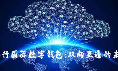 eniu解密LZ央行国际数字钱包:双向互通的未来金融新体验