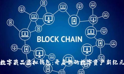 数字藏品虚拟钱包:开启你的数字资产新纪元
