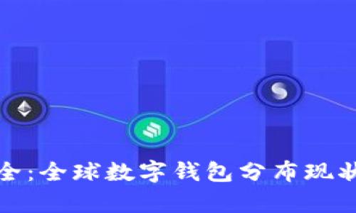 数字钱包大全：全球数字钱包分布现状及趋势分析