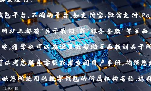 在填写数字钱包所属机构时，您可以按照以下步骤来进行：

1. **明确机构类型**：首先，确认您使用的数字钱包平台。不同的平台，如支付宝、微信支付、PayPal等，所属机构会有所不同。

2. **查找官方信息**：大多数数字钱包在其官方网站上都有“关于我们”或“服务条款”等页面，您可以在这些页面中找到所属机构的相关信息。

3. **查看应用内信息**：在使用的数字钱包应用中，通常也可以在设置或帮助页面找到关于所属机构的说明。

4. **如有不确定**：如果仍然不确定所属机构，可以考虑联系客服或者查阅用户手册，确保您填写的信息准确无误。

在填写相关信息时，确保按照要求真实、准确地反映您所使用的数字钱包的所属机构名称，这样可以避免因为信息错误而导致后续的使用问题。