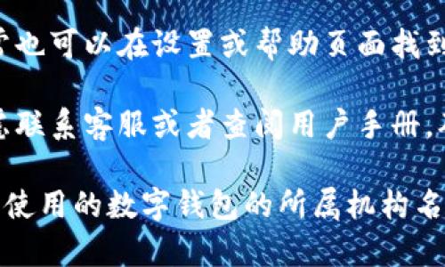 在填写数字钱包所属机构时，您可以按照以下步骤来进行：

1. **明确机构类型**：首先，确认您使用的数字钱包平台。不同的平台，如支付宝、微信支付、PayPal等，所属机构会有所不同。

2. **查找官方信息**：大多数数字钱包在其官方网站上都有“关于我们”或“服务条款”等页面，您可以在这些页面中找到所属机构的相关信息。

3. **查看应用内信息**：在使用的数字钱包应用中，通常也可以在设置或帮助页面找到关于所属机构的说明。

4. **如有不确定**：如果仍然不确定所属机构，可以考虑联系客服或者查阅用户手册，确保您填写的信息准确无误。

在填写相关信息时，确保按照要求真实、准确地反映您所使用的数字钱包的所属机构名称，这样可以避免因为信息错误而导致后续的使用问题。