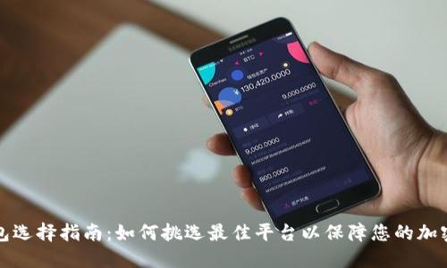 区块链钱包选择指南:如何挑选最佳平台以保障您的加密资产安全