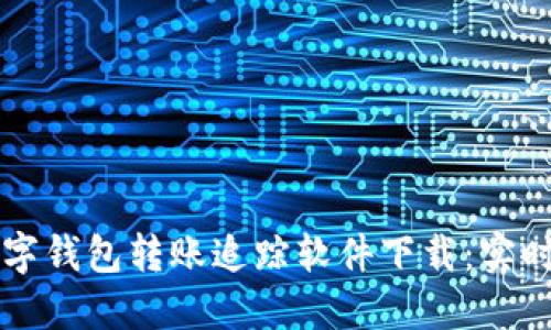 高效安全的数字钱包转账追踪软件下载:实时掌握资金流向