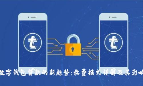 数字钱包贷款的新趋势:收费模式详解及其影响
