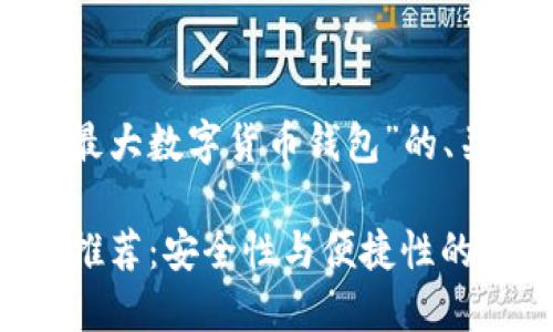 以下是基于您提供的主题“最大数字货币钱包”的、关键词以及相应的详细内容。
2023年最佳数字货币钱包推荐:安全性与便捷性的完美结合