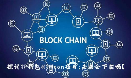 探讨TP钱包HTMoon项目：未来会下架吗？