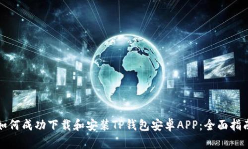 如何成功下载和安装TP钱包安卓APP：全面指南