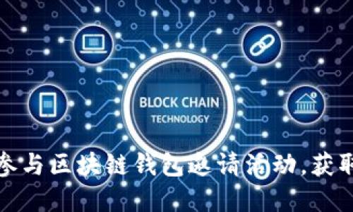 打造未来：参与区块链钱包邀请活动，获取丰厚奖励！