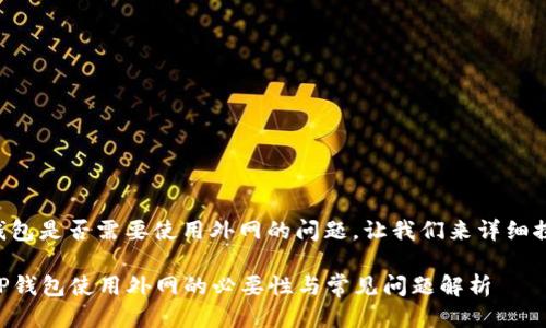 关于TP钱包是否需要使用外网的问题，让我们来详细探讨一下。

### TP钱包使用外网的必要性与常见问题解析