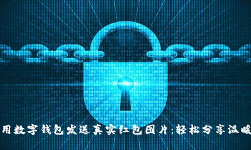 如何使用数字钱包发送真实红包图片：轻松分享温暖与祝福