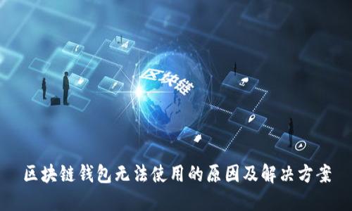 区块链钱包无法使用的原因及解决方案