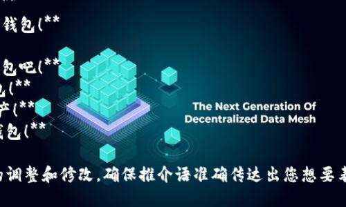 加密钱包的推介语可以，吸引用户关注，并突出其关键特点。以下是一些加密钱包推介语的例子，供您参考：

1. **安全第一，轻松管理您的加密资产！**
2. **全新的加密钱包，让您的数字货币安全无忧！**
3. **探索未来金融，选择我们最安全的加密钱包！**
4. **无缝交易，全方位安全保障的加密钱包！**
5. **你的资产，由你掌控！体验最便捷的加密钱包！**
6. **加密技术，守护您的财产安全！**
7. **创新设计，简单易用，加入我们的加密钱包吧！**
8. **快速、安全、可靠，您的数字资产首选钱包！**
9. **和我们一起，随时随地管理您的加密资产！**
10. **保护你的数字财富，选择我们的加密钱包！**

您可以根据目标用户群体和特点，进行适度的调整和修改。确保推介语准确传达出您想要表达的安全性、便捷性以及用户体验等关键点。