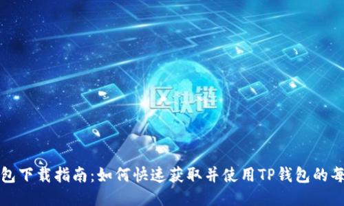 TP钱包下载指南：如何快速获取并使用TP钱包的每一步