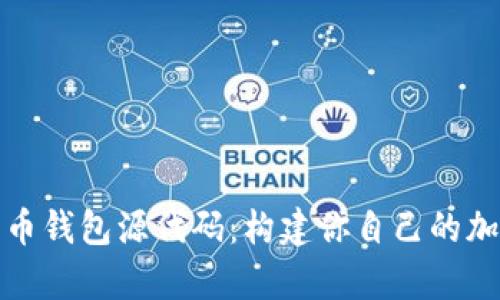 全面解析数字货币钱包源代码:构建你自己的加密资产管理工具