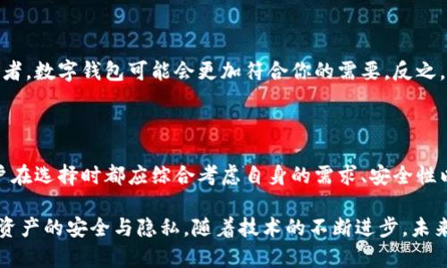 数字钱包和硬钱包是区块链和数字货币领域中的两个重要概念，它们在资产管理和交易中起着至关重要的作用。下面，我将详细解释这两个概念，并比较它们的优缺点。

什么是数字钱包?

数字钱包，或称电子钱包，是一种软件程序，允许用户存储、发送和接收数字货币。它像是一个虚拟钱包，不仅可以保存加密货币，还可以管理一般的数字资产，如积分和充值卡。

数字钱包通常可以分为热钱包和冷钱包。热钱包是指那些始终连接到互联网的钱包，使用方便，速度快，适合日常交易。相比之下，冷钱包则是指那些与互联网隔离的钱包，更加安全，适合长期保存资产。

数字钱包的类型

在数字钱包的世界中，有多种形式可供选择。常见的类型包括：

ul
    listrong手机钱包/strong：这些应用程序可以在智能手机上下载，用户可以使用指纹或密码进行登录，极为便捷。/li
    listrong桌面钱包/strong：这些软件安装在个人电脑上，用户可以随时通过电脑管理他们的数字资产。/li
    listrong网页版钱包/strong：用户可以通过浏览器访问这些钱包，方便在不同设备间进行交易。/li
/ul

硬钱包是什么?

硬钱包，通常称为硬件钱包，是一种专用设备，用于安全存储加密货币的私人密钥。与数字钱包的遥相呼应，硬钱包提供了一个物理设备，用于存储用户的数字资产，给人们提供了一种更高级别的安全保护。

硬钱包通常保存在USB驱动器或专门设计的设备中。它们的操作系统与互联网隔离，能有效减少黑客攻击和恶意软件的威胁。

硬钱包的优势

使用硬钱包有许多好处，其中最主要的就是安全性。由于硬钱包的私人密钥保存在设备上，而不是在线，因此它能防止被黑客窃取。

此外，硬钱包的用户界面简单明了，通常配备屏幕和操作按钮，使得用户能直观地进行操作。即使是对于不太熟悉数字资产的新手来说，使用硬钱包也是相对容易的。

数字钱包与硬钱包的比较

尽管数字钱包和硬钱包都用于管理加密货币，但它们在安全性、便利性和适用场景方面存在显著差异。

ul
    listrong安全性/strong：硬钱包在安全性上更胜一筹，因其不与互联网直接连接，能有效避免多个网络攻击的威胁。而数字钱包，尤其是热钱包，则较为脆弱，容易受到黑客攻击。/li
    listrong便利性/strong：数字钱包在日常交易中更为方便，用户可以快速发送和接收资金。而硬钱包通常需要插拔设备，交易速度相对较慢，适合进行大量的长期储存。/li
    listrong成本/strong：数字钱包通常是免费的，而硬钱包则需要用户支付一定的费用购买设备。/li
/ul

选择合适的钱包

选择数字钱包还是硬钱包，完全取决于个人的需求和使用习惯。如果你是一名频繁交易的投资者，数字钱包可能会更加符合你的需要。反之，如果你更关注资产的长期安全，那么投资一款硬钱包是明智之举。

总结与展望

随着数字货币的快速发展，钱包的类型和功能也在不断演变。无论是数字钱包还是硬钱包，用户在选择时都应综合考虑自身的需求、安全性以及预算。同时，理解每种钱包的特点也有助于个人在复杂的数字资产管理中做出明智的决策。

最终，无论是选择数字钱包还是硬钱包，最重要的是要时刻保持警惕，注意网络安全，确保个人资产的安全与隐私。随着技术的不断进步，未来可能会出现更多创新型钱包，期待这些新技术能够为我们带来更安全、便捷的资产管理体验。