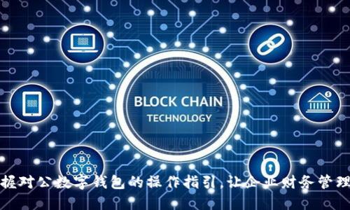 全面掌握对公数字钱包的操作指引，让企业财务管理更高效
