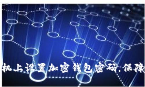 如何在三星手机上设置加密钱包密码，保障您的财务安全