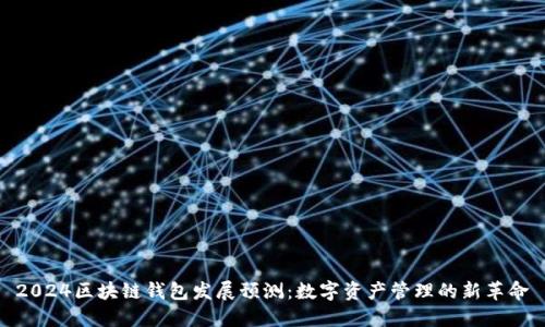 2024区块链钱包发展预测:数字资产管理的新革命