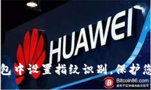 bianzhang
    如何在TP钱包中设置指纹识别，保护您的数字资产安全