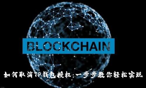 如何取消TP钱包授权：一步步教你轻松实现