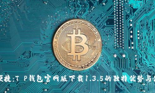 安全与便捷：T P钱包官网版下载1.3.5的独特优势与使用指南
