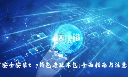 如何安全安装t p钱包老版本包：全面指南与注意事项