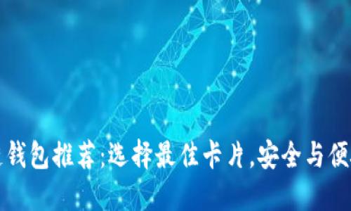 区块链钱包推荐:选择最佳卡片,安全与便捷兼得
