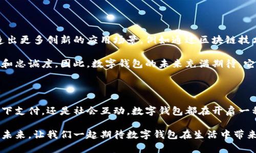   数字钱包使用全攻略：探索便利生活的无限可能 / 

 guanjianci 数字钱包, 手机支付, 便捷生活, 安全交易 /guanjianci 

引言：数字钱包的崛起与便利生活的衔接

在这个瞬息万变的时代，数字钱包逐渐成为人们生活中不可或缺的一部分。它们不仅简化了支付过程，还通过数字化的方式提升了我们的生活效率。在过去，传统的现金支付可能会令我们感到烦恼，特别是在紧急时刻或者人流聚集的场所，找零钱和排队的麻烦往往让人心生厌烦。而现在，随着数字钱包的普及，这种困扰逐渐被消除。

数字钱包不仅提供了安全、便捷的支付方式，还能够在消费时为我们带来更多的选择与优惠。那么，数字钱包究竟可以在哪里使用呢？在下面的内容中，我们将为您详细介绍数字钱包的多种应用场景，让您充分感受到数字钱包所带来的便利。

一、线上购物：随时随地的购物新体验

在电商平台上，数字钱包的应用可谓无处不在。无论是 Amazon、天猫还是淘宝，几乎所有的大型电商平台都支持数字钱包支付。这种支付方式的最大优势在于，它让用户能够在支付时更加迅速，无需繁琐地输入银行卡信息或地址等资料。只需一次设置，未来的每次交易都能节省大量时间。

此外，线上支付通常会附带多种优惠活动，比如返现、折扣等。使用数字钱包不仅能让用户享受购物的乐趣，同时还能节省开支。因此，越来越多的消费者选择通过数字钱包进行线上购物。

二、线下支付：智能的生活助手

不仅限于线上，数字钱包在日常生活中的线下支付功能也正在快速普及。不论是超市、餐厅还是咖啡店，只需掏出手机，扫描二维码或者使用NFC功能，即可完成支付。这对于那些讨厌携带现金和信用卡的人来说，简直是福音。

尤其是在高峰期，面对人山人海的顾客，使用数字钱包能够迅速完成支付，避免了排队等候的烦恼。此外，很多商家也会推出数字钱包专享的折扣和促销活动，鼓励客户使用电子支付。

三、公共交通：更为便捷的出行方式

越来越多的城市正在引入数字钱包作为公共交通的支付方式。无论是乘坐地铁、公交还是共享单车，用户只需在手机上打开相应的应用，便可完成扣费。这种方式不仅更为便捷，而且也在一定程度上减少了纸币的使用，助力城市的环保。

在一些国家，乘客甚至可以使用数字钱包实现无接触出行，只需将手机靠近读卡器，便可畅行无阻。而且，有些系统还支持实时数据更新，让乘客能够及时掌握交通动态，提高出行效率。

四、充值与转账：方便快捷的资金移动

数字钱包还支持快速充值和转账功能。在个人生活中，朋友之间的借钱、分账问题常常令人头疼，而数字钱包的出现在很大程度上简化了这些操作。您只需输入收款人的信息，确认金额，即可轻松完成转账，快捷且安全。

对于需要频繁充值的用户来说，数字钱包同样带来了便利。例如，您可以通过数字钱包对手机话费、游戏充值等快速操作，轻松完成资金的转移和使用。这种高效性和便捷性，让数字钱包成为许多人日常生活的必需品。

五、可靠的安全保障：让您的财产更安全

在数字钱包的使用过程中，安全问题始终备受关注。众所周知，任何电子支付方式都面临着被盗刷的风险。然而，数字钱包采用了多重安全保护措施，如指纹识别、面部识别和密码保护等，确保用户的资金安全。

此外，许多数字钱包还实施了防欺诈系统，可以实时监测并识别可疑交易，及时提醒用户。这些安全保障措施为用户提供了良好的支付体验，让人们在享受便利的同时，也拥有更多的心理安慰。

六、社交互动：财务分享的新方式

数字钱包的应用已经不仅限于单纯的支付功能，一些平台还配备了社交互动功能，让用户能够轻松分享消费体验、优惠信息等。例如，用户可以通过数字钱包直接邀请朋友，参与拼团或者分享折扣券，增加了社交的乐趣。

这种互动性丰富了数字钱包的使用场景，同时激发了用户的参与度。当社交与消费结合时，我们不仅仅是在进行一次简单的交易，更多的是建立了一种消费文化，增进了友谊，提升了生活的趣味性。

七、未来的展望：数字钱包的无限可能

随着科技的飞速发展，数字钱包将会越来越多地融入到我们的生活中。未来，我们可能会看到数字钱包与人工智能技术、区块链技术等结合，创造出更多创新的应用场景。例如通过区块链技术，数字钱包能够实现更高的透明度和安全性，让用户享受更高水平的信任保障。

同时，企业也将更加重视数字钱包在客户体验中的重要地位。通过数据分析，商家能够更加精准地为用户提供个性化的服务，提高用户的满意度和忠诚度。因此，数字钱包的未来充满期待，它将继续推动我们的生活方式发生根本性的变化。

总结：数字钱包为生活带来的便利与变革

综上所述，数字钱包不仅在支付领域极大地方便了我们的生活，还通过多样的功能与应用场景让我们享受到更优质的服务。无论是线上购物、线下支付，还是社会互动，数字钱包都在开启一种全新的经济模式，改变我们的消费习惯和生活方式。

在这一切便利的背后，数字钱包所承载的技术和创意让人感到振奋。随着用户需求的不断变化，数字钱包的发展将会变得更加多元化与智能化。未来，让我们一起期待数字钱包在生活中带来的更多惊喜与可能吧。