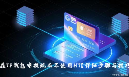 如何在TP钱包中提现而不使用HT？详细步骤与技巧解析