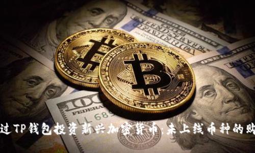 如何通过TP钱包投资新兴加密货币：未上线币种的购买指南