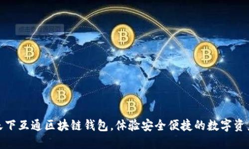 选择天下互通区块链钱包，体验安全便捷的数字资产管理