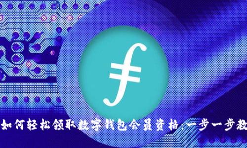 2023年如何轻松领取数字钱包会员资格:一步一步教你操作!