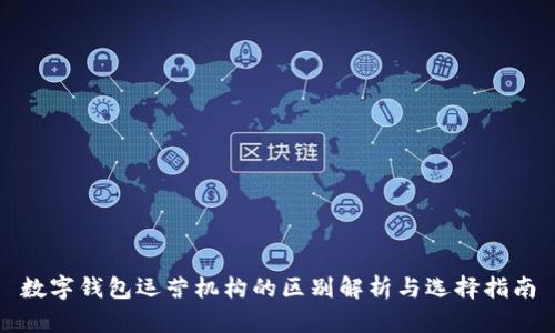 数字钱包运营机构的区别解析与选择指南