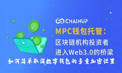 如何简单取消数字钱包的多重加密设置