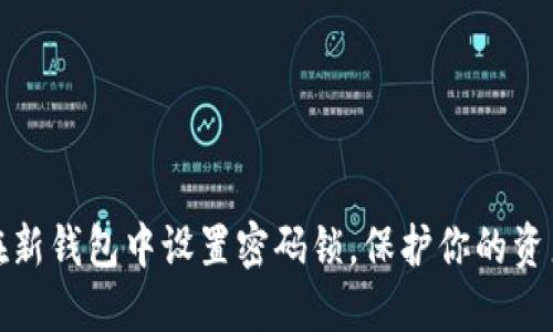 如何在新钱包中设置密码锁,保护你的资产安全