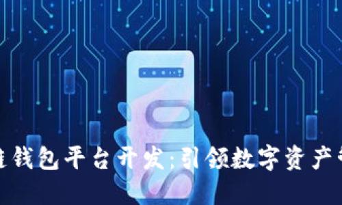 滁州区块链钱包平台开发:引领数字资产管理新潮流