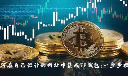 如何在自己设计的网站中集成TP钱包:一步步指南