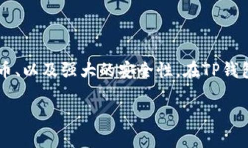 TP钱包（TP Wallet）是一种数字资产钱包，主要用于管理和存储加密货币和数字资产。它的特点包括用户友好的界面、支持多种加密货币、以及强大的安全性。在TP钱包中，用户可以方便地进行资产的存储、转账和管理，并且在一些情况下，它可能支持去中心化金融（DeFi）和非同质化代币（NFT）的功能。

如果你需要进一步的详细信息或探讨TP钱包的特性、功能、使用方法等，请告诉我！