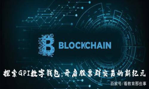 探索GPI数字钱包：开启股票群交易的新纪元