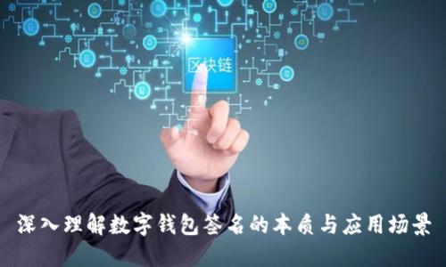 深入理解数字钱包签名的本质与应用场景